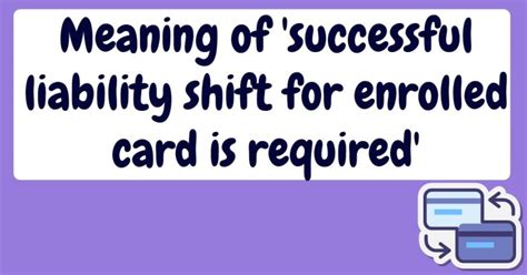 successful liability shift for enrolled card is required.|Successful Liability Shift For Enrolled Card is。